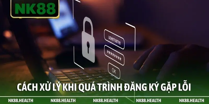 Cách xử lý khi quá trình đăng ký gặp lỗi