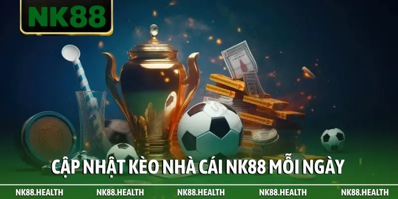 Cập nhật kèo nhà cái NK88 mỗi ngày