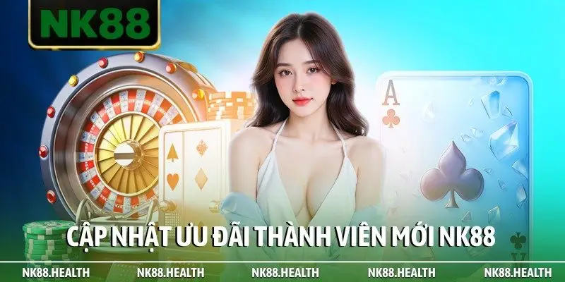 Cập nhật ưu đãi thành viên mới NK88