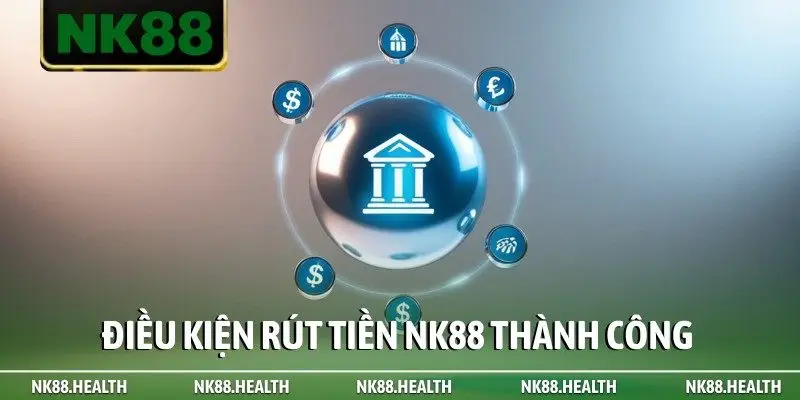 Điều kiện rút tiền NK88 thành công