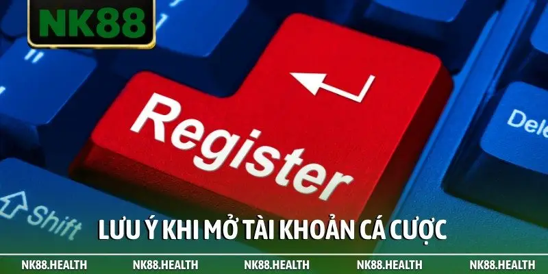 Lưu ý khi mở tài khoản cá cược