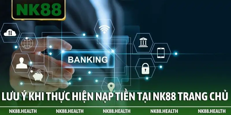 Lưu ý khi thực hiện nạp tiền tại NK88 trang chủ